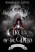 Circus of the Dead: Book 4 by Kimberly Loth