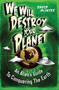 We Will Destroy Your Planet: An Alien's Guide to Conquering the Earth by David A. McIntee