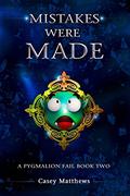 Mistakes Were Made (A Pygmalion Fail #2) by Casey Matthews