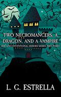 Two Necromancers, a Dragon, and a Vampire (The Unconventional Heroes #3) by L.G. Estrella