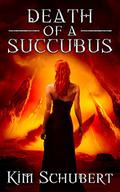 Death of a Succubus (The Succubus Executioner #5) by Kim Schubert