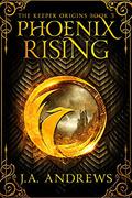 Phoenix Rising (The Keeper Origins #3) by J.A. Andrews