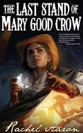 The Last Stand of Mary Good Crow (The Crystal Calamity #1) by Rachel Aaron