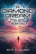 A Diamond Dream: Final Book of the Jubilee Cycle (Jubilee Cycle #3) by Eli K.P. William