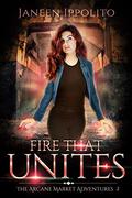 Fire That Unites (The Arcane Market Adventures #2) by Janeen Ippolito