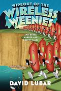Wipeout of the Wireless Weenies: And Other Warped and Creepy Tales (Weenies #7) by David Lubar
