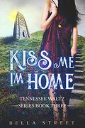 Kiss Me, I'm Home (Tennessee Waltz #3) by Bella Street