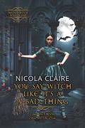 You Say Witch Like It's A Bad Thing  (Wicked Witch, Book One) by Nicola Claire