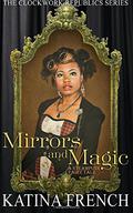 Mirrors and Magic: A Steampunk Fairy Tale (Clockwork Republics #3) by Katina French