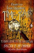 Bureau of Investigative Time Travel: Episode 2: The Charade by Alydia Rackham