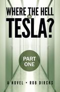 Where the Hell is Tesla? - Part One (Where the Hell is Tesla? #1A) by Rob Dircks
