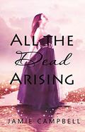 All the Dead Arising (Never Alone #0.5) by Jamie Campbell
