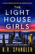 The Lighthouse Girls (Detective Casey White #6) by B.R. Spangler