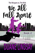 We All Fall Apart: What happens After you win (The Morgans vs. The Mob #2) by Duane Lindsay