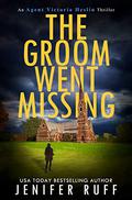 The Groom Went Missing (Agent Victoria Heslin Thriller #5) by Jenifer Ruff