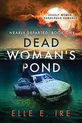 Dead Woman's Pond (Nearly Departed #1) by Elle E. Ire