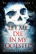 Let Me Die In My Footsteps: A Scottish Crime Thriller (DS Thomas Hutton Crime #7) by Douglas Lindsay
