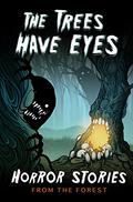 The Trees Have Eyes: Horror Stories From The Forest by Nick Botic