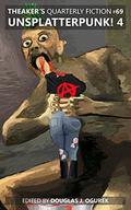 Theaker's Quarterly Fiction #69: Unsplatterpunk! 4 by Douglas J. Ogurek