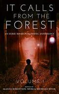 It Calls From The Forest: An Anthology of Terrifying Tales from the Woods Volume 1 by Emma K. Leadley