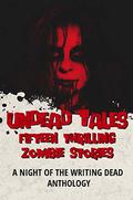 Undead Tales: 15 Thrilling Zombie Stories  (A Night of the Writing Dead Anthology) by Zach Bohannon