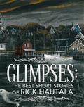 Glimpses: The Best Short Stories of Rick Hautala by Rick Hautala