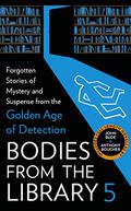 Bodies from the Library 5: Forgotten Stories of Mystery and Suspense from the Golden Age of Detection by Tony Medawar