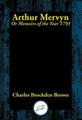 Arthur Mervyn: Or, Memoirs of the Year 1793 by Charles Brockden Brown
