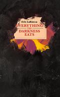 Everything the Darkness Eats by Eric LaRocca