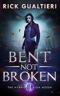Bent, Not Broken (The Hybrid of High Moon #4) by Rick Gualtieri