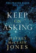 Keep on Asking (The Prayer Rider #1) by Jeffrey McClain Jones