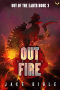 Out of the Fire (Out of the Earth #3) by Jake Bible
