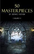 50 Masterpieces of Gothic Fiction Vol. 1: Dracula, Frankenstein, The Tell-Tale Heart, The Picture Of Dorian Gray... by Mary Wollstonecraft Shelley