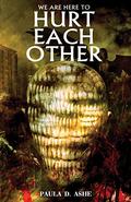 We Are Here to Hurt Each Other by Paula D. Ashe