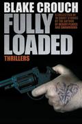 Fully Loaded Thrillers: The Complete and Collected Stories of Blake Crouch by Blake Crouch, J.A. Konrath
