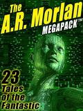 The A.R. Morlan MEGAPACK ®: 23 Tales of the Fantastic by A.R. Morlan