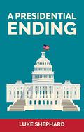 A Presidential Ending by Luke Shephard