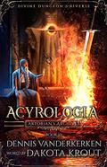 Acyrologia: A Divine Dungeon Series (Artorian's Archives #10) by Dennis Vanderkerken