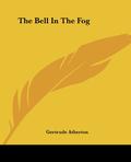 The Bell In The Fog by Gertrude Atherton