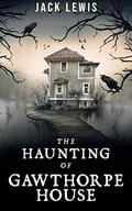 The Haunting of Gawthorpe House by Jack Lewis