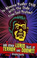 Is Winona Ryder Still with the Dude from Soul Asylum? and Other LURID Tales of TERROR and DOOM!!! by Douglas Hackle
