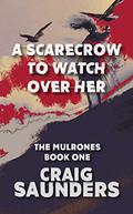 A Scarecrow to Watch over Her: The First Mulrones' Novella by Craig Saunders
