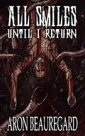 All Smiles Until I Return by Aron Beauregard