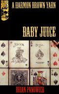 Baby Juice  (A Harmon Brown Yarn) by Brian Panowich