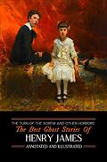 The Turn of the Screw and Other Horrors: The Best Ghost Stories of Henry James: Annotated and Illustrated by Henry James