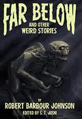 Far Below and Other Weird Stories by Robert Barbour Johnson