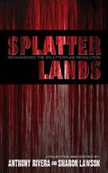 Splatterlands: Reawakening the Splatterpunk Revolution by Anthony Rivera