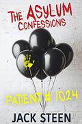 Patient 1024  (Confession Files from the Asylum) by Jack Steen