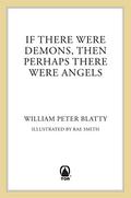 If There Were Demons Then Perhaps There Were Angels: William Peter Blatty's Own Story of the Exorcist by William Peter Blatty