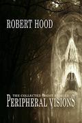 Peripheral Visions: The Collected Ghost Stories by Robert Hood